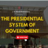 THE PRESIDENTIAL SYSTEM OF GOVERNMENT