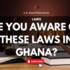 ARE YOU AWARE OF THESE LAWS IN GHANA?