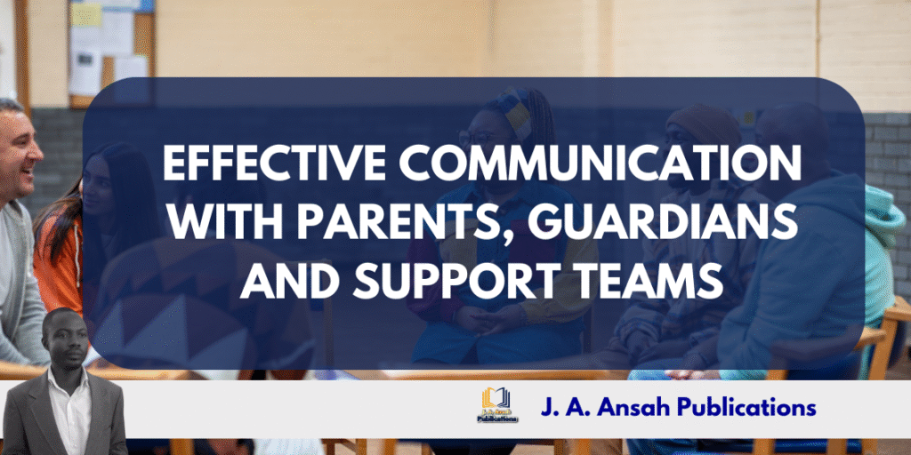 EFFECTIVE COMMUNICATION WITH PARENTS, GUARDIANS AND SUPPORT TEAMS